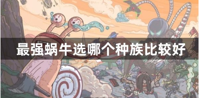 最强蜗牛种族选择指南 三大种族深度解析