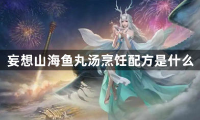 妄想山海鱼丸汤配方制作指南